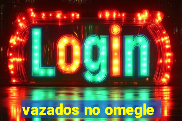 vazados no omegle